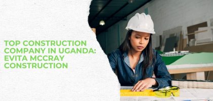 Top Construction Company in Uganda - Evita McCray Construction